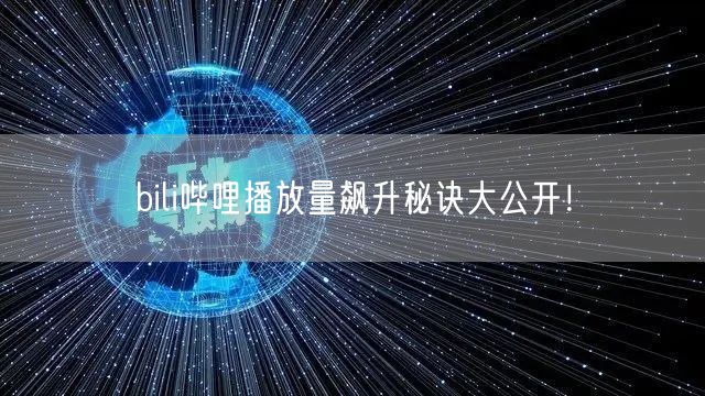bili哔哩播放量飙升秘诀大公开！