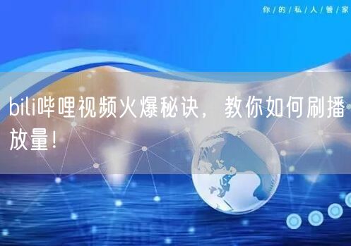 bili哔哩视频火爆秘诀，教你如何刷播放