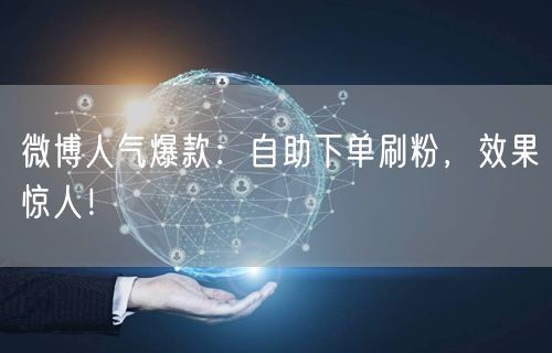 微博人气爆款：自助下单刷粉，效果惊人！