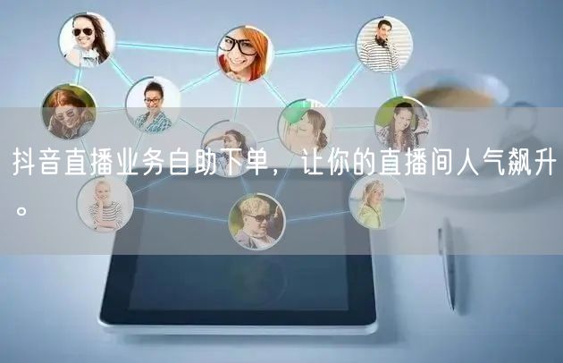抖音直播业务自助下单，让你的直播间人气飙