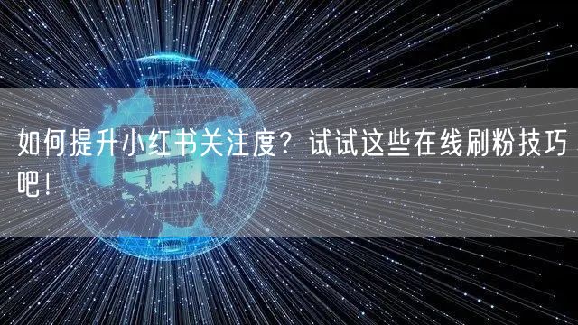 如何提升小红书关注度？试试这些在线刷粉技