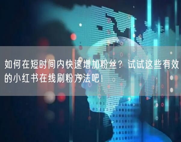 如何在短时间内快速增加粉丝？试试这些有效