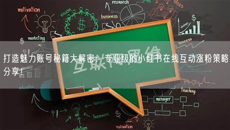 打造魅力账号秘籍大解密：专业级的小红书在