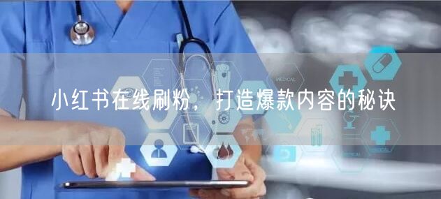 小红书在线刷粉，打造爆款内容的秘诀