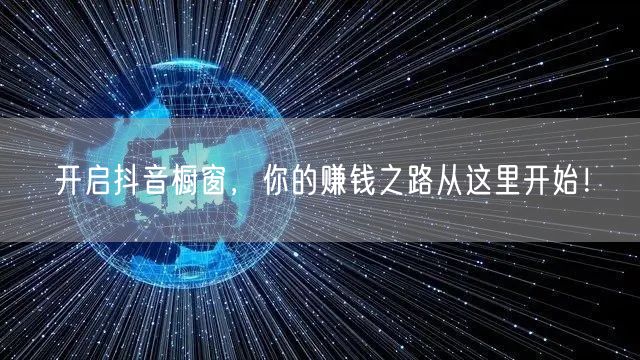 开启抖音橱窗，你的赚钱之路从这里开始！