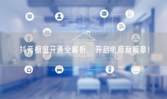 抖音橱窗开通全解析，开启电商新篇章！