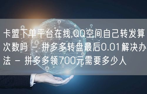 卡盟下单平台在线,QQ空间自己转发算次数