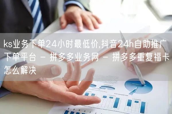 ks业务下单24小时最低价,抖音24h自