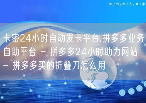 卡密24小时自动发卡平台,拼多多业务自助
