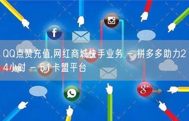 QQ点赞充值,网红商城快手业务 - 拼多