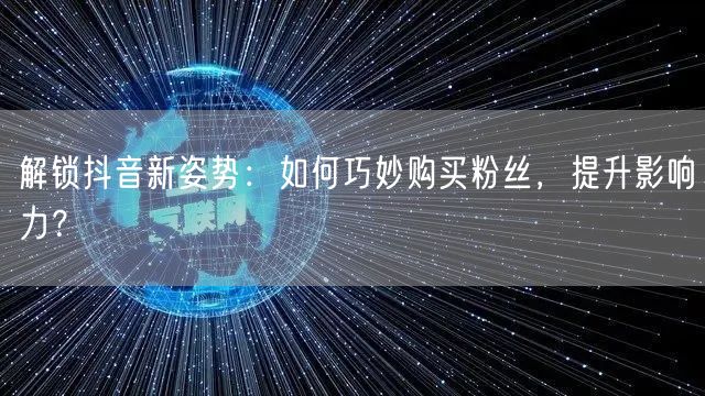 解锁抖音新姿势：如何巧妙购买粉丝，提升影