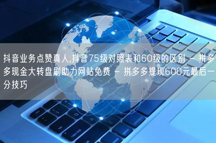 抖音业务点赞真人,抖音75级对照表和60