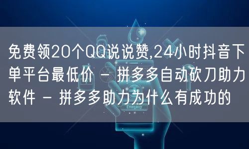 免费领20个QQ说说赞,24小时抖音下单