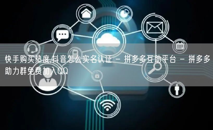 快手购买热度,抖音怎么实名认证 - 拼多