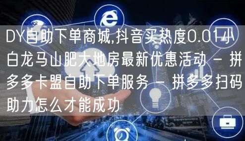 DY自助下单商城,抖音买热度0.01小白