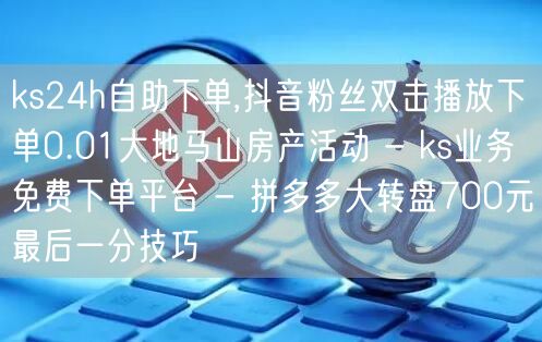 ks24h自助下单,抖音粉丝双击播放下单