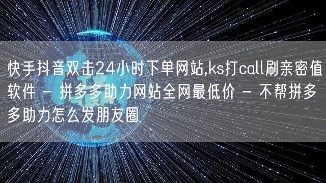快手抖音双击24小时下单网站,ks打ca