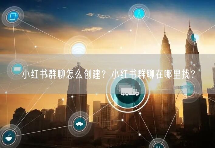 小红书群聊怎么创建？小红书群聊在哪里找？