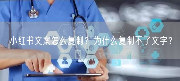 小红书文案怎么复制？为什么复制不了文字？