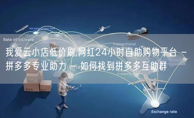 我爱云小店低价刷,网红24小时自助购物平