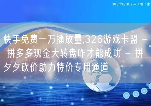 快手免费一万播放量,326游戏卡盟 - 