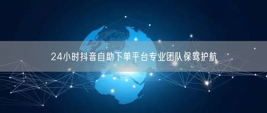 24小时抖音自助下单平台专业团队保驾护航