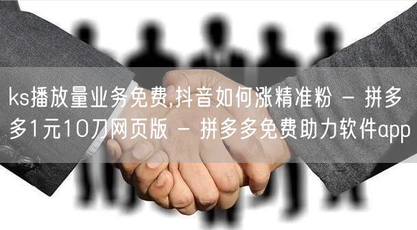 ks播放量业务免费,抖音如何涨精准粉 -
