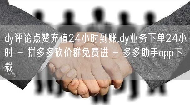 dy评论点赞充值24小时到账,dy业务下