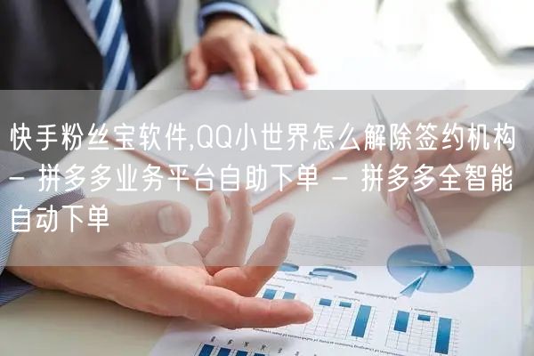快手粉丝宝软件,QQ小世界怎么解除签约机