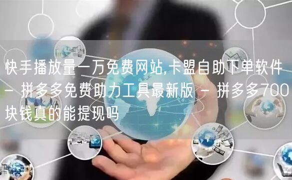 快手播放量一万免费网站,卡盟自助下单软件