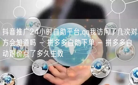 抖音推广24小时自助平台,qq我访问了几
