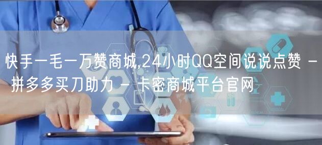 快手一毛一万赞商城,24小时QQ空间说说