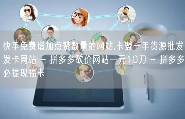 快手免费增加点赞数量的网站,卡盟一手货源